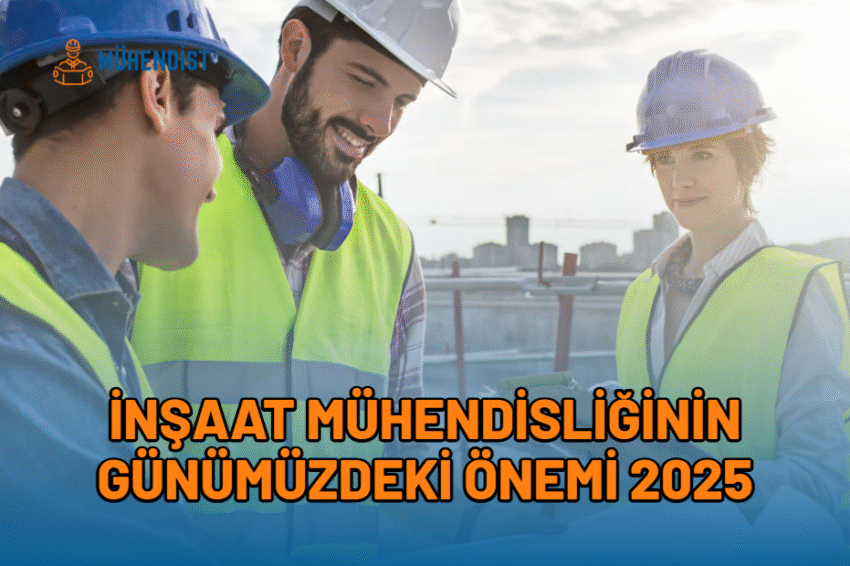 İnşaat Mühendisliğinin Günümüzdeki Önemi 2025
