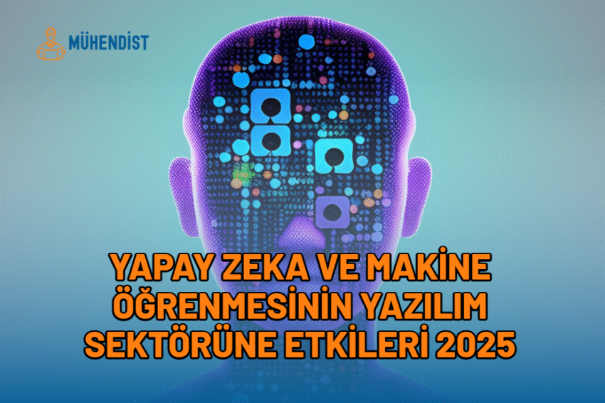 Yapay Zeka ve Makine Öğrenmesinin Yazılım Sektörüne Etkileri 2025